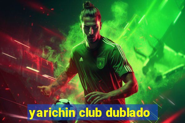 yarichin club dublado